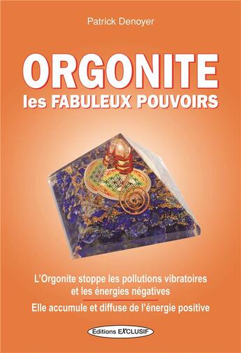 Couverture du livre « Orgonite ; les fabuleux pouvoirs » de Patrick Denoyer aux éditions Exclusif