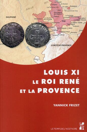 Couverture du livre « Louis XI, le Roi René et la Provence » de Yannick Frizet aux éditions Pu De Provence