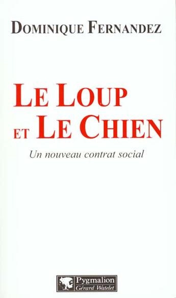 Couverture du livre « Le Loup et le chien : Un nouveau contrat social » de Dominique Fernandez aux éditions Pygmalion