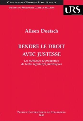 Couverture du livre « Rendre le droit avec justesse ; les méthodes de production de textes législatifs plurilingues » de Aileen Doetsch aux éditions Pu De Strasbourg