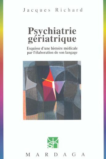 Couverture du livre « Psychiatrie gériatrique ; esquisse d'une histoire médicale par l'élaboration de son langage » de Jacques Richard aux éditions Mardaga Pierre