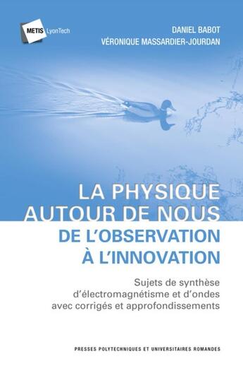 Couverture du livre « La physique autour de nous ; de l'observation à l'innovation » de Daniel Babot et Veronique Massardier-Jourdan aux éditions Ppur