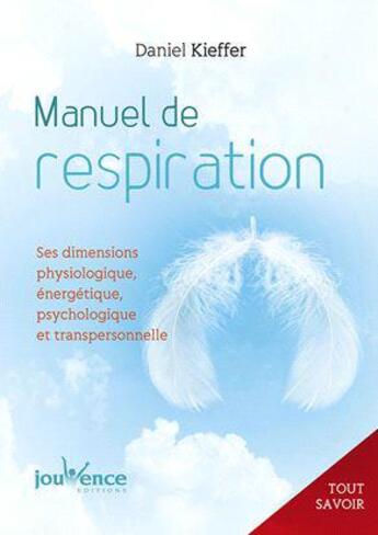 Couverture du livre « Manuel de respiration : ses dimensions physiologique, énergétique, psychologique et transpersonnelle » de Daniel Kieffer aux éditions Jouvence