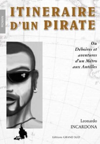 Couverture du livre « Itinéraire d'un pirate ; ou déboires et aventures d'un Métro aux Antilles » de Leonardo Incardona aux éditions Grand Sud