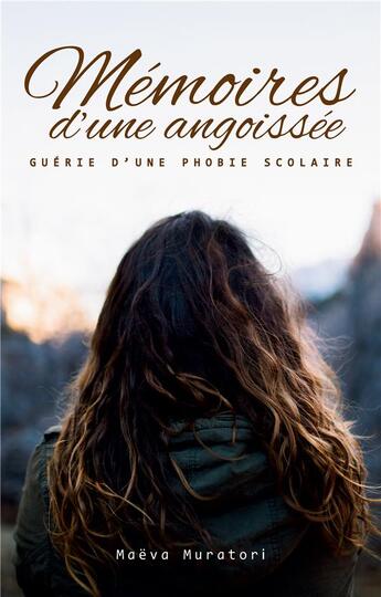 Couverture du livre « Mémoires d'une angoissée : guérie d'une phobie scolaire » de Maeva Muratori aux éditions Muratori