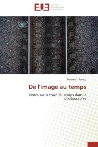 Couverture du livre « De l'image au temps - notes sur la trace du temps dans la photographie » de Fourcy Benjamin aux éditions Editions Universitaires Europeennes