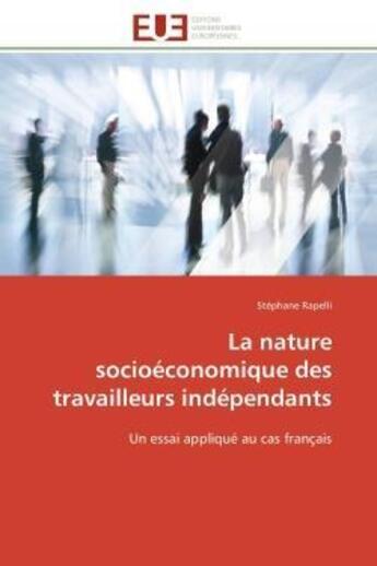 Couverture du livre « La nature socioeconomique des travailleurs independants - un essai applique au cas francais » de Rapelli Stephane aux éditions Editions Universitaires Europeennes