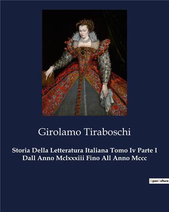 Couverture du livre « Storia Della Letteratura Italiana Tomo Iv Parte I Dall Anno Mclxxxiii Fino All Anno Mccc » de Tiraboschi Girolamo aux éditions Culturea