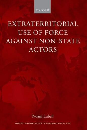 Couverture du livre « Extraterritorial Use of Force Against Non-State Actors » de Lubell Noam aux éditions Oup Oxford