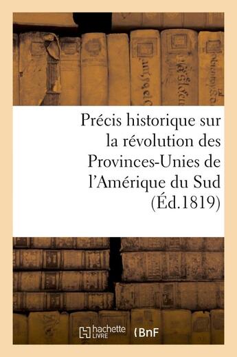 Couverture du livre « Precis historique sur la revolution des provinces-unies de l'amerique du sud - , contenant le detail » de  aux éditions Hachette Bnf