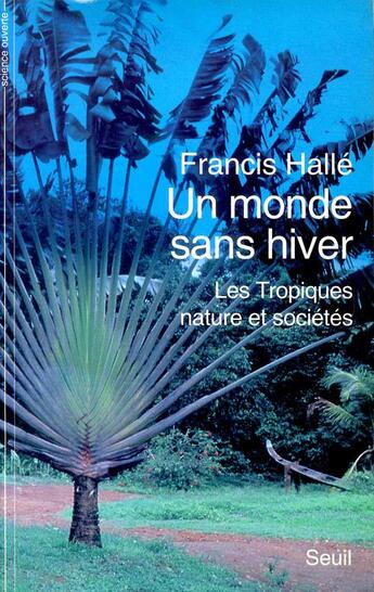 Couverture du livre « Un monde sans hiver. les tropiques, nature et societes » de Francis Halle aux éditions Seuil