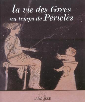 Couverture du livre « La Vie Des Grecs Au Temps De Pericles » de Francois Trassard aux éditions Larousse