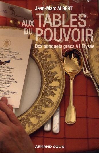 Couverture du livre « Aux tables du pouvoir ; des banquets grecs à l'Elysée » de Albert-J.M aux éditions Armand Colin