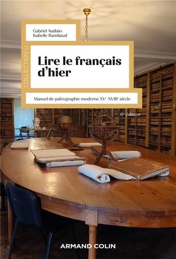 Couverture du livre « Lire le français d'hier : manuel de paléographie moderne XVe-XVIIIe siècle (6e édition) » de Gabriel Audisio et Isabelle Rambaud aux éditions Armand Colin