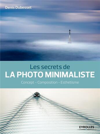 Couverture du livre « Les secrets de la photo minimaliste » de Denis Dubesset aux éditions Eyrolles