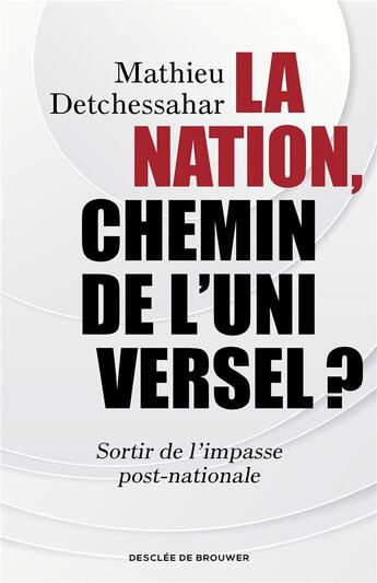 Couverture du livre « La nation, chemin de l'universel ? sortir de l'impasse post-nationale » de Mathieu Detchessahar aux éditions Desclee De Brouwer