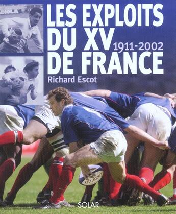 Couverture du livre « Les Exploits Du Xv De France, 1911-2002 » de Richard Escot aux éditions Solar