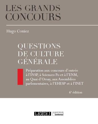 Couverture du livre « Questions de culture générale : préparation aux concours d'entree à l'INSP, à sciences po et à l'ENM, au quai d'Orsay, aux assemblées parlementaires, à l'EHESP et à l'INET (6e édition) » de Hugo Coniez aux éditions Lgdj