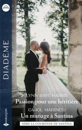 Couverture du livre « La Couronne de Santina Tomes 7 et 8 : passion pour une héritière ; un mariage à Santina » de Lynn Raye Harris et Carol Marinelli aux éditions Harlequin