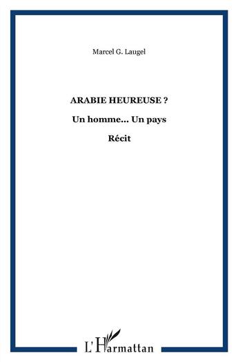 Couverture du livre « Arabie heureuse ; un homme... un pays » de Marcel G. Laugel aux éditions L'harmattan