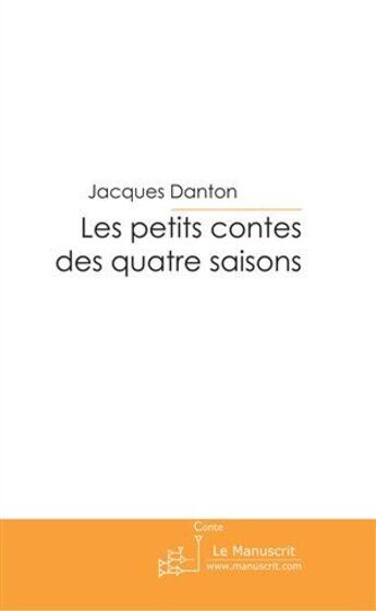 Couverture du livre « Les petits contes des quatre saisons » de Danton-J aux éditions Le Manuscrit