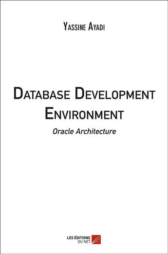 Couverture du livre « Database development environment ; oracle architecture » de Ayadi Yassine aux éditions Editions Du Net