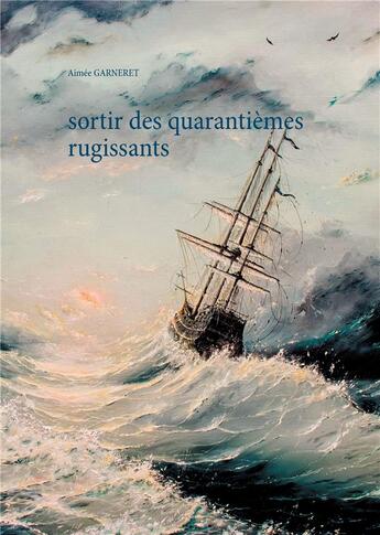 Couverture du livre « Sortir des quarantièmes rugissants » de Aimee Garneret aux éditions Books On Demand