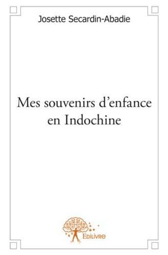 Couverture du livre « Mes souvenirs d'enfance en Indochine » de Josette Secardin-Abadie aux éditions Edilivre