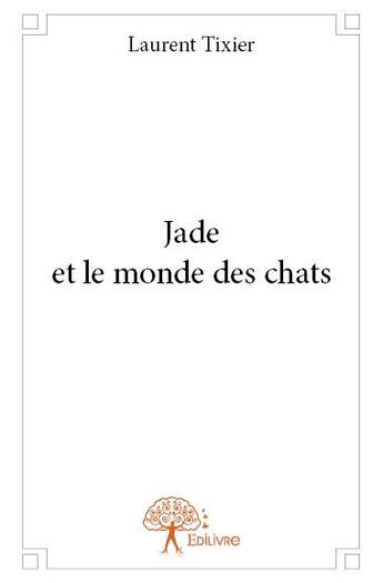 Couverture du livre « Jade et le monde des chats » de Laurent Tixier aux éditions Edilivre