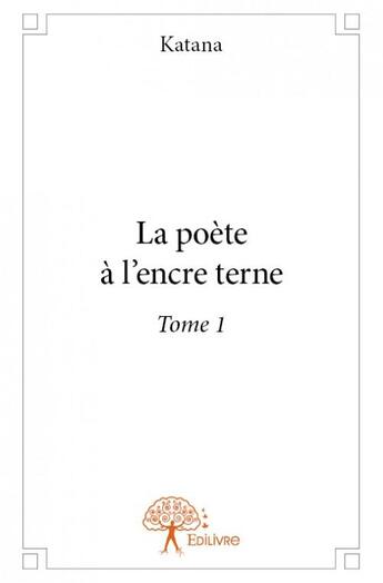 Couverture du livre « La poète a l'encre terne Tome 1 » de Katana aux éditions Edilivre