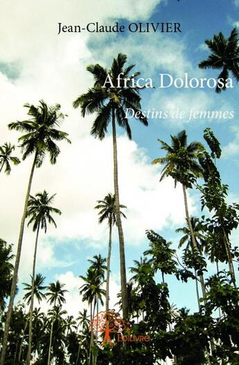 Couverture du livre « Africa dolorosa ; destins de femmes » de Jean-Claude Olivier aux éditions Edilivre