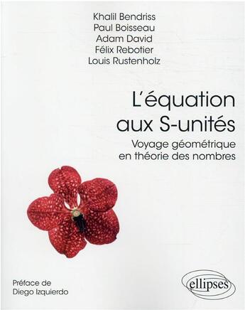 Couverture du livre « L'équation aux S-unités : voyage géométrique en théorie des nombres » de Adam David et Khalil Bendriss et Paul Boisseau et Felix Rebotier et Louis Rustenholz aux éditions Ellipses