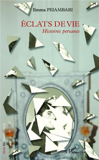 Couverture du livre « Éclats de vie ; histoires persanes » de Emma Peiambari aux éditions L'harmattan