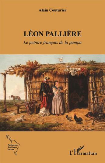 Couverture du livre « Léon Pallière : le peintre français de la pampa » de Alain Couturier aux éditions L'harmattan