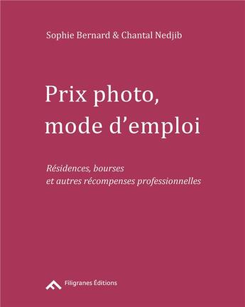 Couverture du livre « Prix photo mode d'emploi ; résidences, bourses et autres récompenses professionnelles » de Sophie Bernard et Chantal Nedjib aux éditions Filigranes