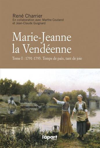 Couverture du livre « Marie-Jeanne la Vendéenne t.1 ; 1791-1793 ; temps de paix, tant de joie » de Rene Charrier aux éditions L'a Part Buissonniere