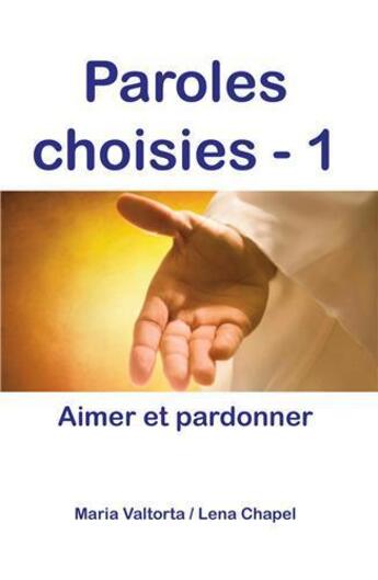 Couverture du livre « Paroles choisies Tome 1 ; aimer et pardonner » de Maria Valtorta et Lena Chapel aux éditions R.a. Image