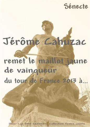 Couverture du livre « Jérôme Cahuzac remet le maillot jaune de vainqueur du tour de France 2013 à... » de Senecte aux éditions Jean-luc Petit Editions