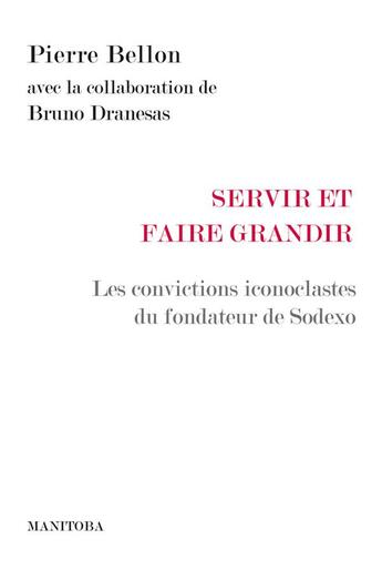 Couverture du livre « Servir et faire grandir ; les convictions iconoclastes du fondateur de Sodexo » de Pierre Bellon et Bruno Dranesas aux éditions Manitoba