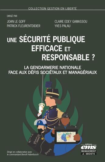 Couverture du livre « Une sécurité publique efficace et responsable ? La Gendarmerie nationale face aux défis sociétaux et managériaux » de Joan Le Goff et Benoit Haberbusch et Claire Edey Gamassou et Yves Palau et Collectif et Patrick Fleurentdidier aux éditions Ems