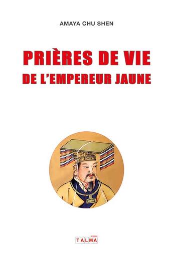 Couverture du livre « Prières de vie de l'Empereur Jaune » de Amaya Chu Shen aux éditions Talma Studios