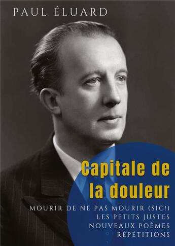 Couverture du livre « Capitale de la douleur : Répétitions - Mourir de ne pas mourir - Les Petits Justes, et autres poèmes » de Paul Eluard aux éditions Culturea