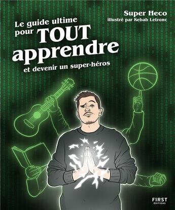 Couverture du livre « Le guide ultime pour tout apprendre : et devenir un super-héros » de Super Heco et Kebab Letronc aux éditions First