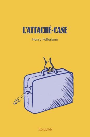 Couverture du livre « L'attache case » de Henry Pefferkorn aux éditions Edilivre