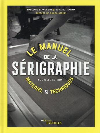 Couverture du livre « Le manuel de la sérigraphie (2e édition) » de Marianne Blanchard et Romaric Jeannin aux éditions Eyrolles