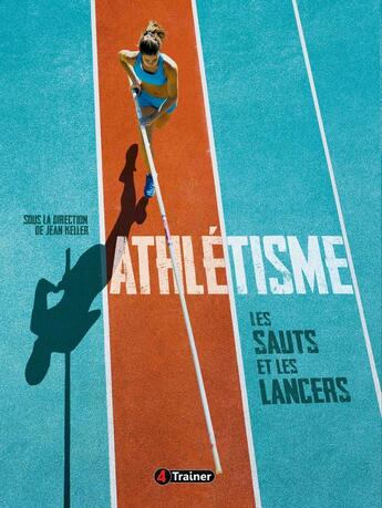 Couverture du livre « Athlétisme : Les sauts et les lancers » de Jean Keller aux éditions 4 Trainer