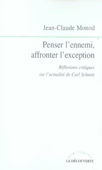 Couverture du livre « Penser l'ennemi, affronter l'exception ; réflexions critiques sur l'actualité de carl schmitt » de Jean-Claude Monod aux éditions La Decouverte