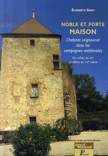 Couverture du livre « Noble et forte maison. : L'habitat seigneurial dans les campagnes médiévales. Du milieu du XII au début du XVI siècle. » de Elisabeth Sirot aux éditions Picard