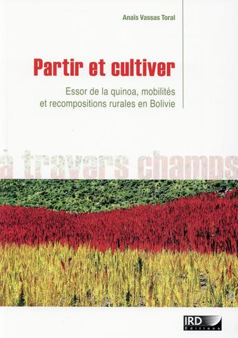 Couverture du livre « Partir et cultiver ; essor de la quinoa, mobilités et recompositions rurales en Bolivie » de Anais Vassas Toral aux éditions Ird