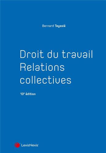 Couverture du livre « Droit du travail : relations collectives (13e édition) » de Bernard Teyssie aux éditions Lexisnexis